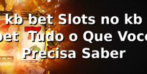 kb bet Slots no kb bet – Tudo o Que Você Precisa Saber