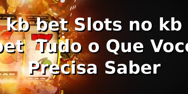 kb bet Slots no kb bet – Tudo o Que Você Precisa Saber